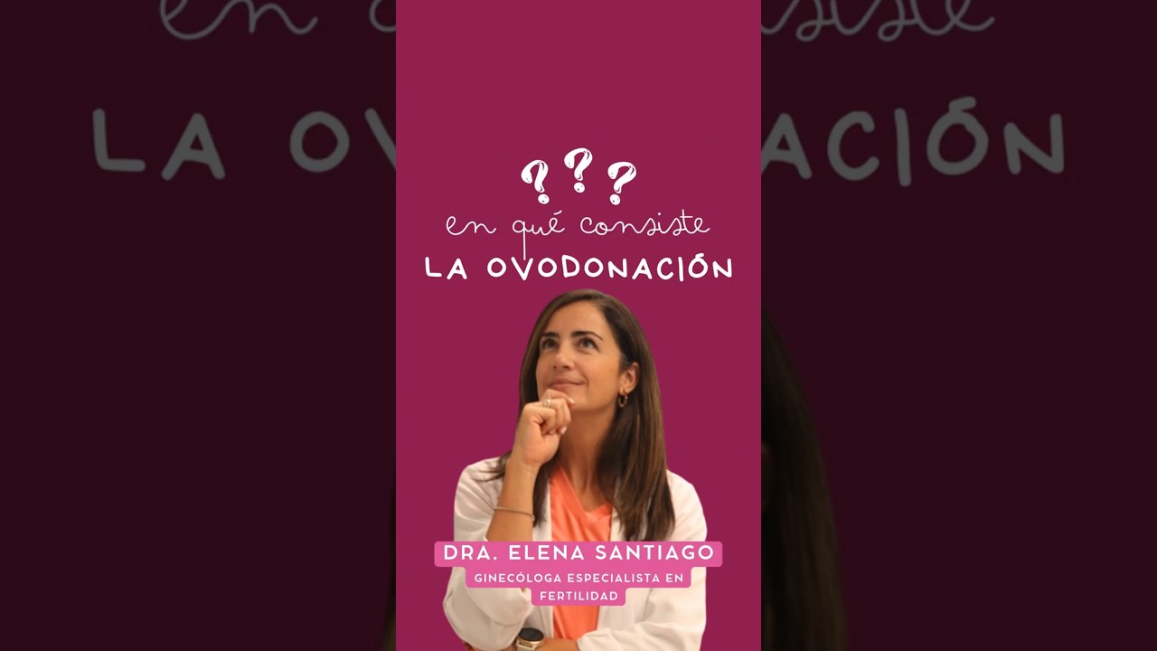 &iquest;En qu&eacute; consiste la ovodonaci&oacute;n y c&oacute;mo puede ayudarte? con la Dra. Elena Santiago