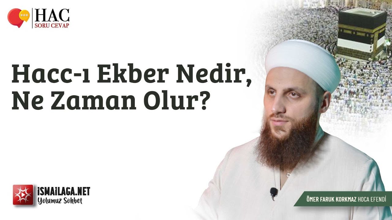 Hacc-ı Ekber Nedir, Ne Zaman Olur? - Ömer Faruk Korkmaz Hoca Efendi @ismailaganet