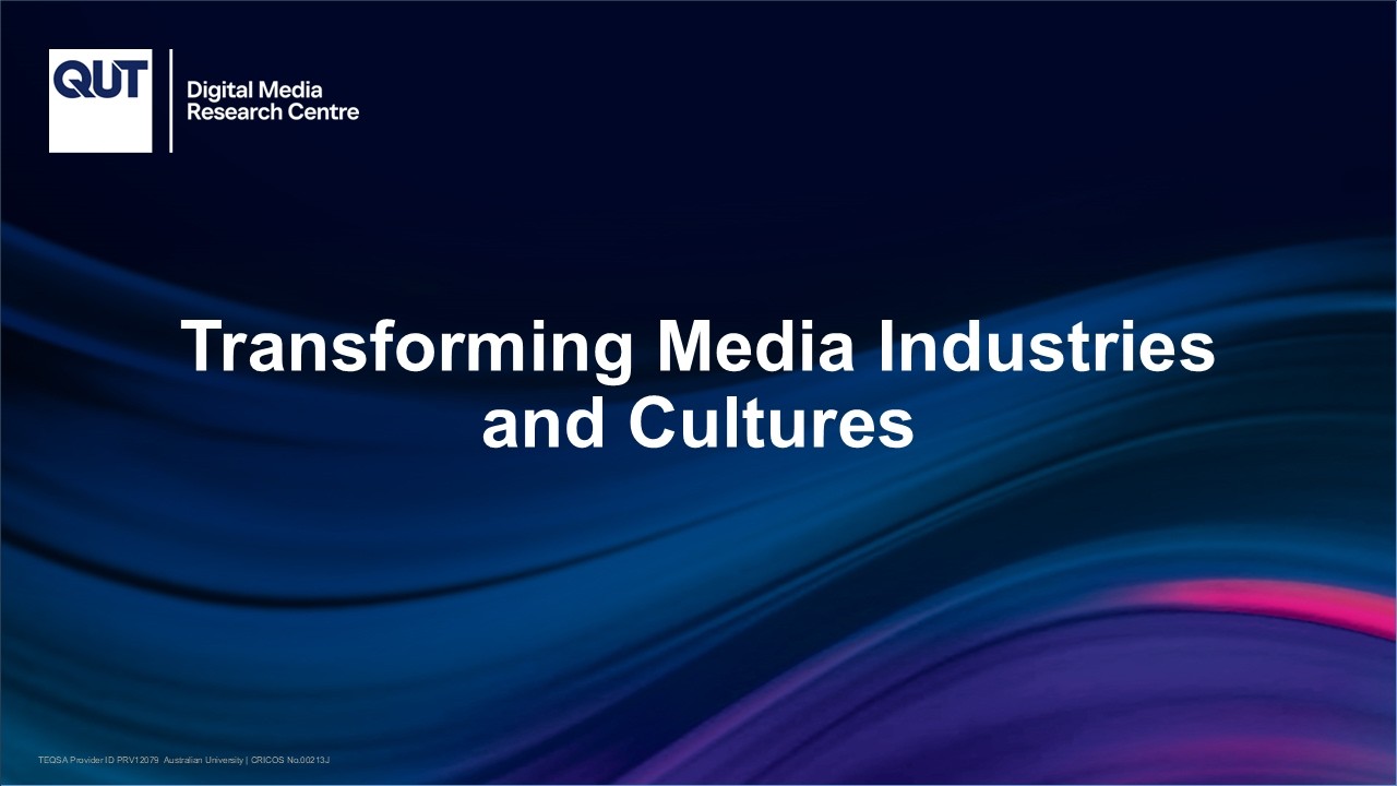 Transforming Media Industries and Cultures Program - QUT Digital Media Research Centre
