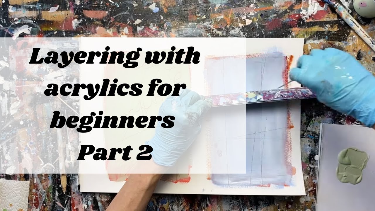 Layering with acrylics for beginners part 2: scratching and scraping