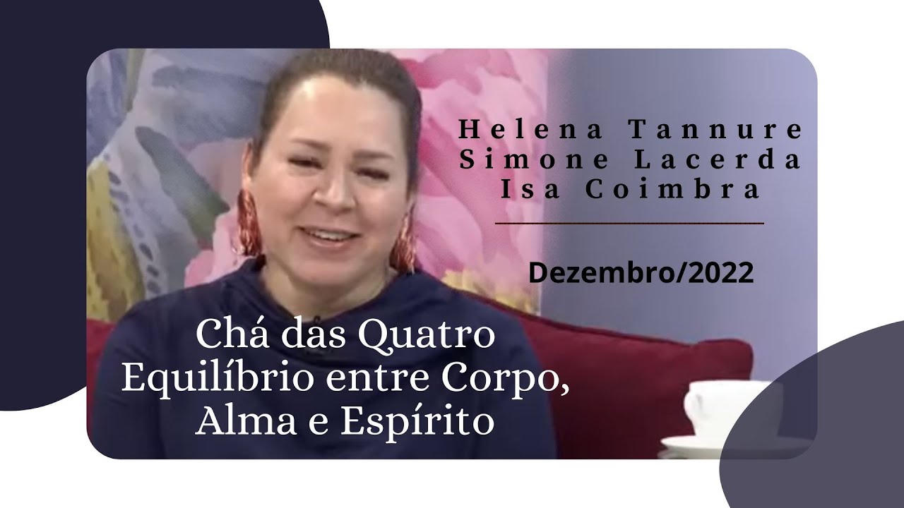 Helena Tannure - Chá das Quatro - Equilibrio entre Corpo, Alma e Espírito.