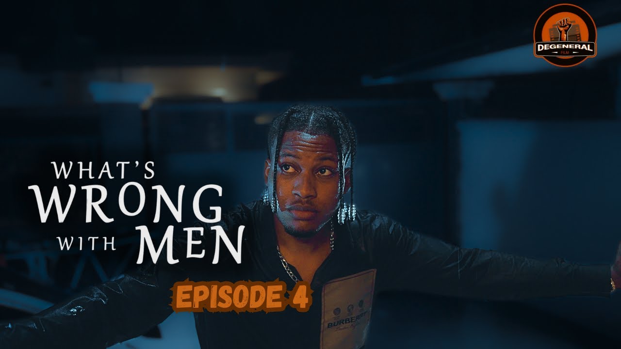 What's Wrong With Men (Episode 4) De General Film
