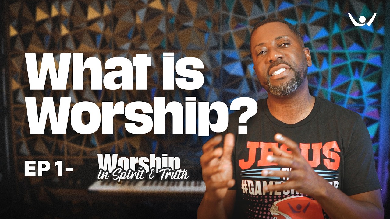 Ep 1: What is Worship | Worship in Spirit and In Truth Series.