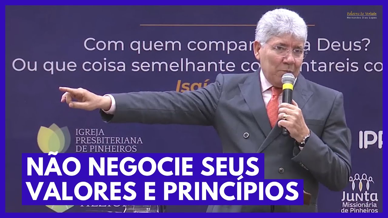 NÃO NEGOCIE SEUS VALORES E PRINCÍPIOS - Hernandes Dias Lopes