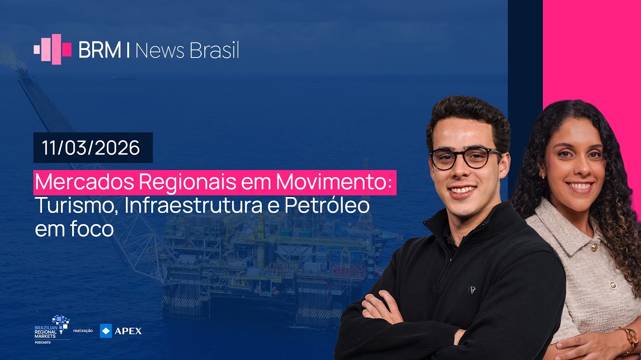 Mercados Regionais em Movimento: Turismo, Infraestrutura e Petróleo em Foco | BRM News - 11/03/2026