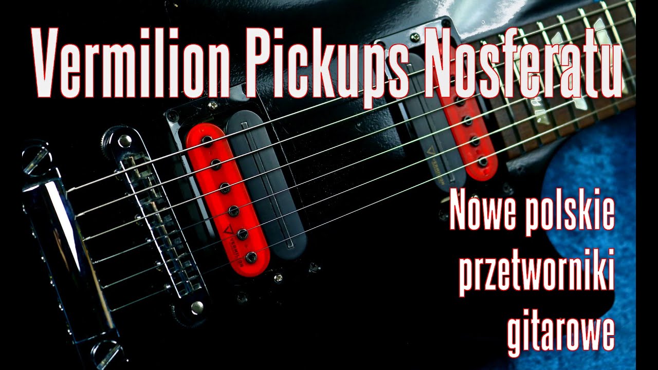 Vermilion Pickups Nosferatu - nowe polskie przetworniki do gitary - FILMIKI O GITARACH