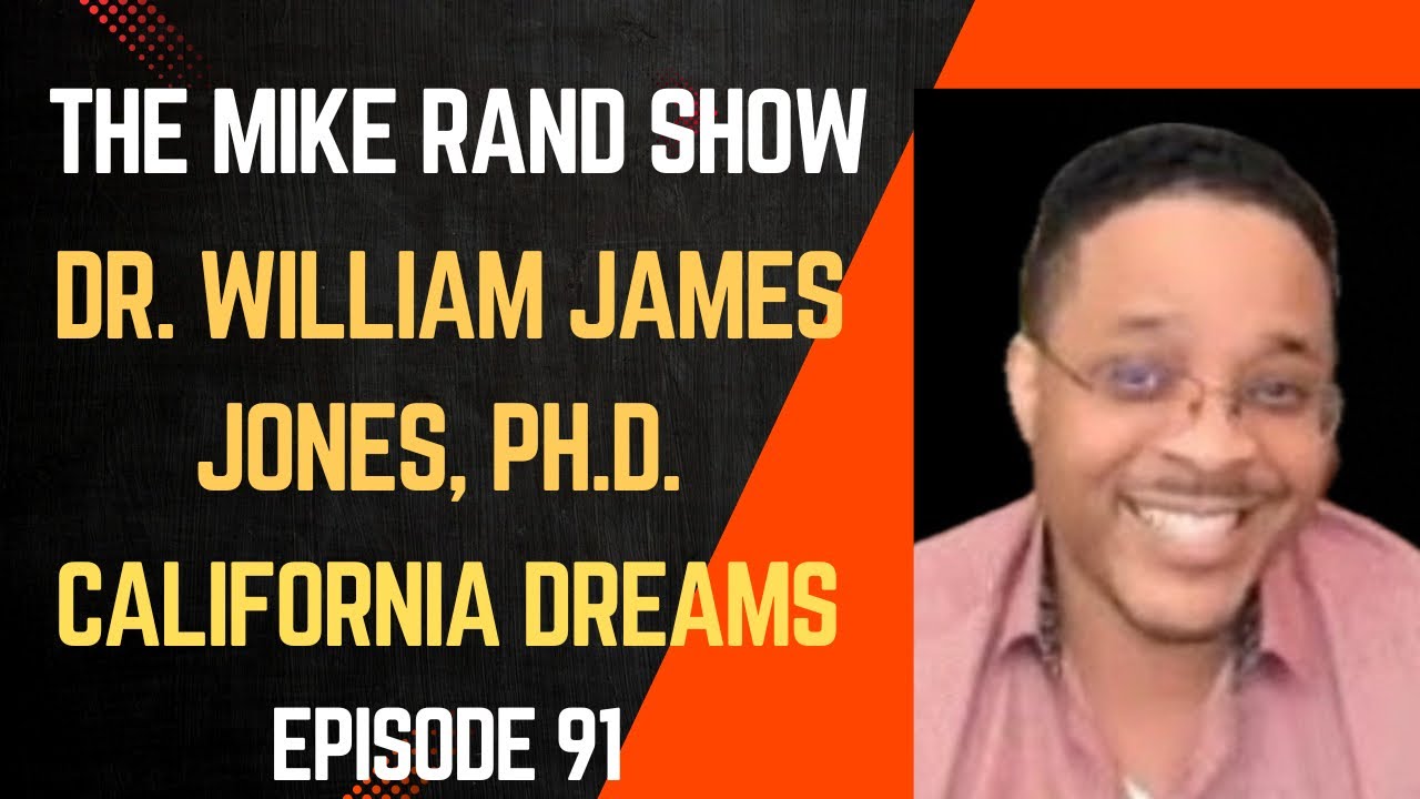 Dr. William James Jones, Ph.D. (California Dreams) | The Mike Rand Show S5 E4 &bull; Episode 91