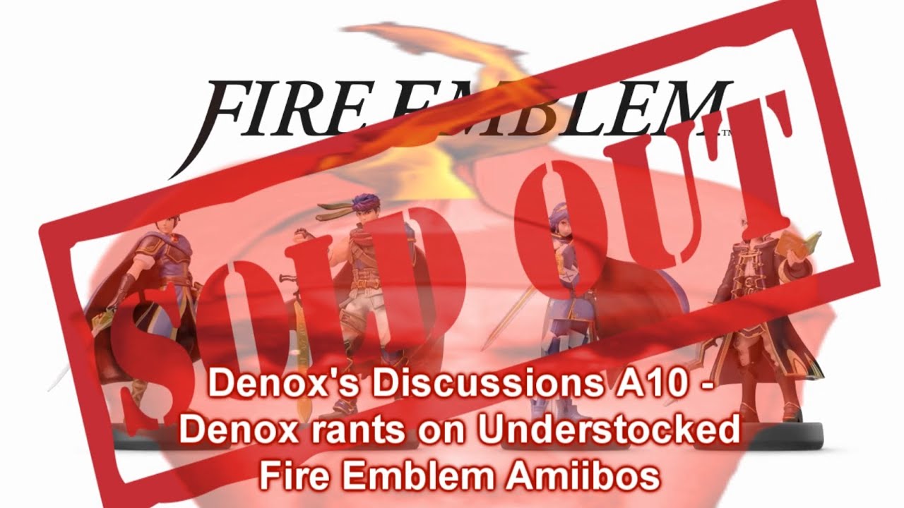 RANTING ON UNDERSTOCKED FIRE EMBLEM AMIIBOS (2015 RETROSPECTIVE) - DenoxSeries