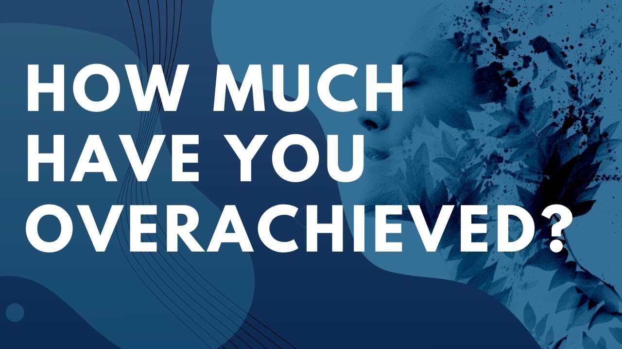 OVERACHIEVING: How MUCH Have YOU OVERACHIEVED?
