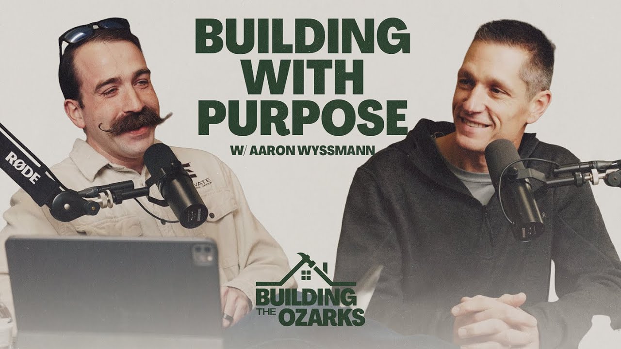 Building With Purpose w/ Aaron Wyssmann - Building The Ozarks Ep. 1