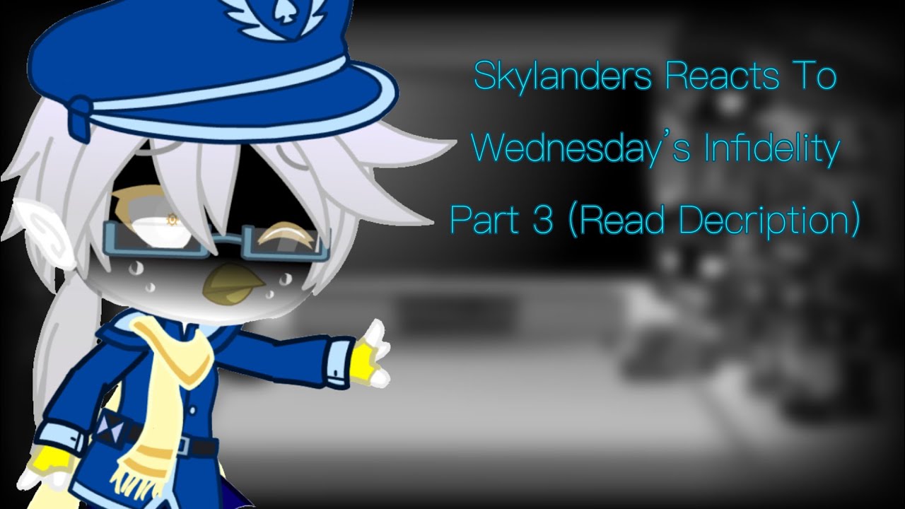 (100th Video!) Skylanders Reacts To Wednesday’s Infidelity Part 3 (Read Description)