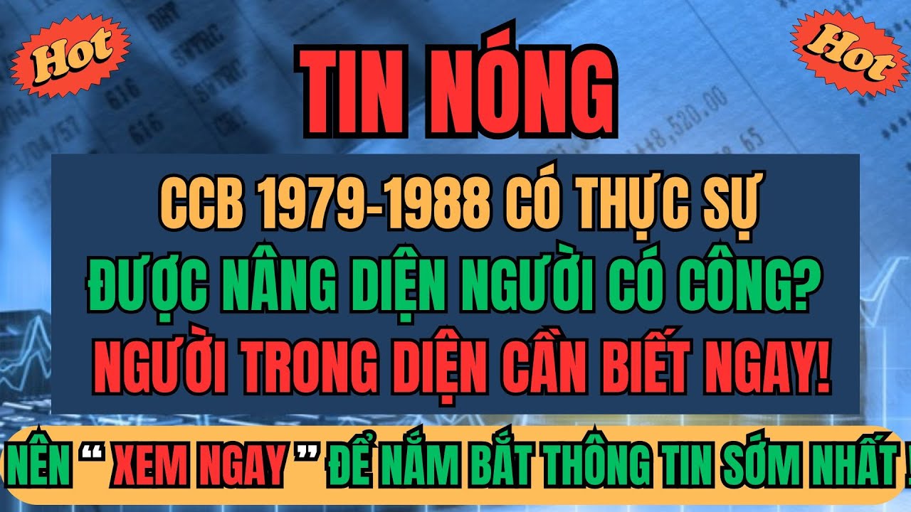 CCB Giai Đoạn 1979–1988 Có Thực Sự Được Nâng Diện Người Có Công? NGƯỜI TRONG DIỆN CẦN BIẾT NGAY!