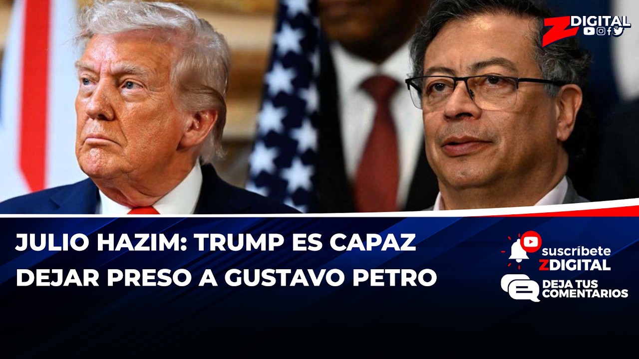 Julio Hazim: Trump es capaz dejar preso a Gustavo Petro