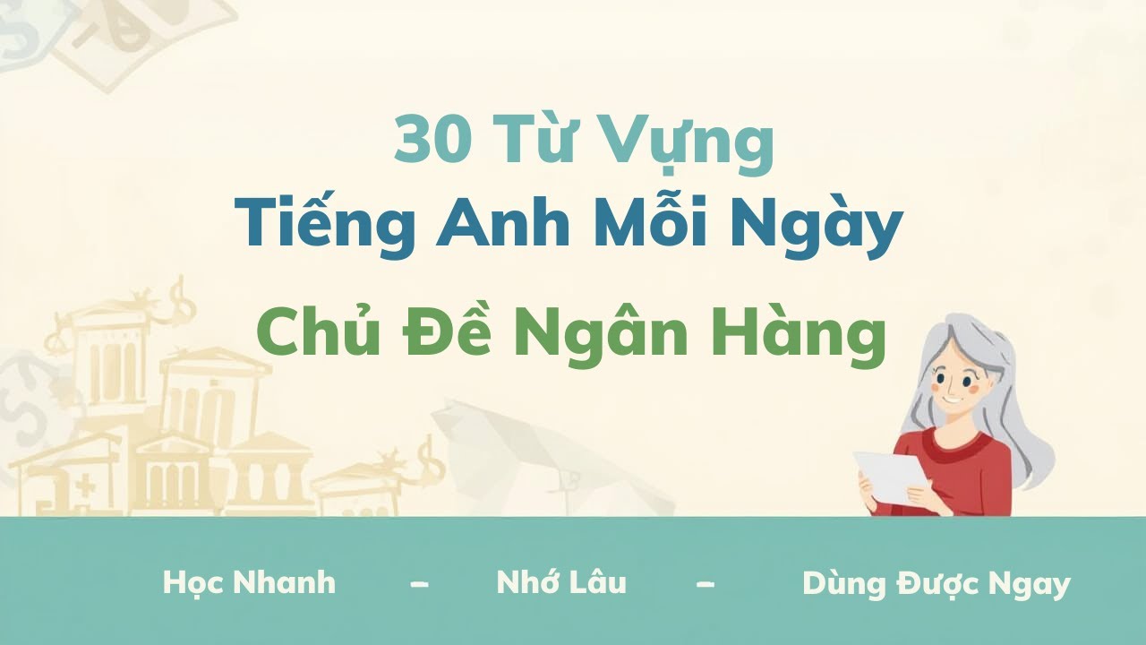 30 Từ Vựng Tiếng Anh Mỗi Ngày - Chủ Đề Ngân Hàng | Học Nhanh – Nhớ Lâu – Dùng Được Ngay