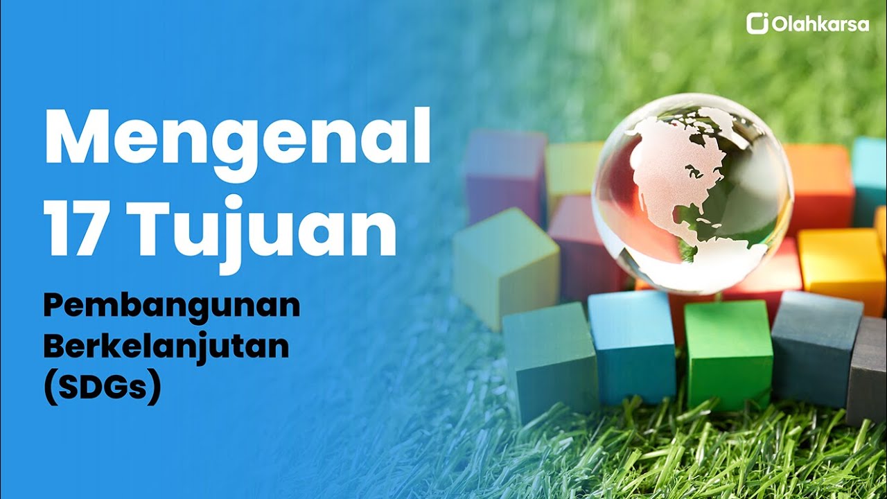 Mengenal 17 Tujuan Pembangunan Berkelanjutan (SDGs) | Panduan Lengkap