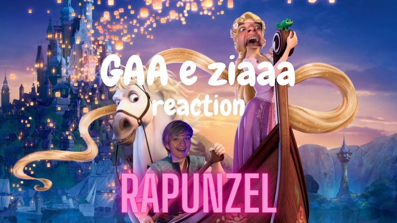 GAA e Ziaaaaa - REACTION a Rapunzel