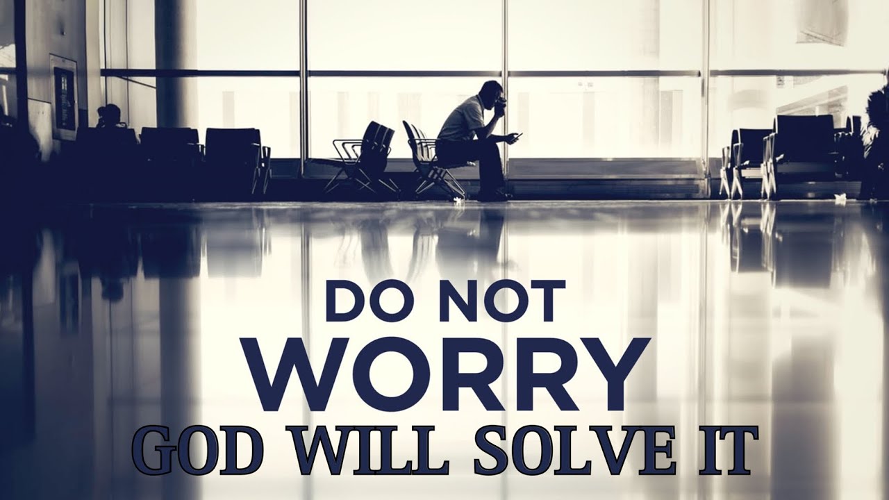 STOP WORRYING GOD WILL SOLVE YOUR PROBLEMS - CHRISTIAN MOTIVATION