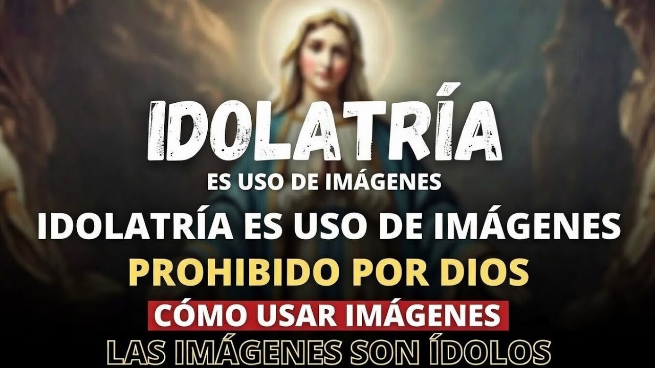 El uso de imágenes católica es IDOLATRÍA.