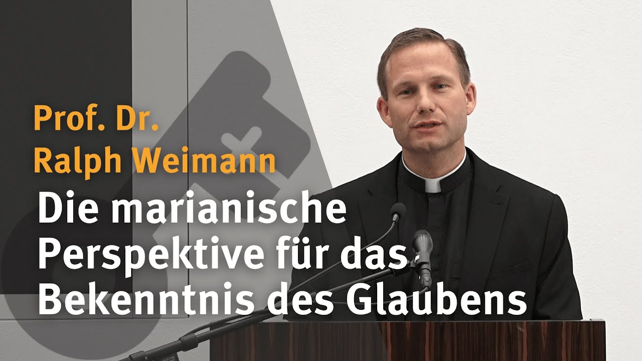Die marianische Perspektive für das Bekenntnis des Glaubens I Prof. Dr. Ralph Weimann