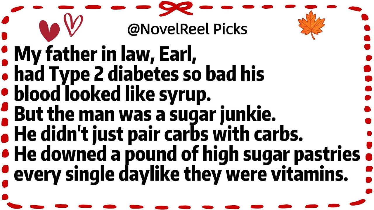 My father in law, Earl,had Type 2 diabetes so bad his blood looked like syrup.But the man was a