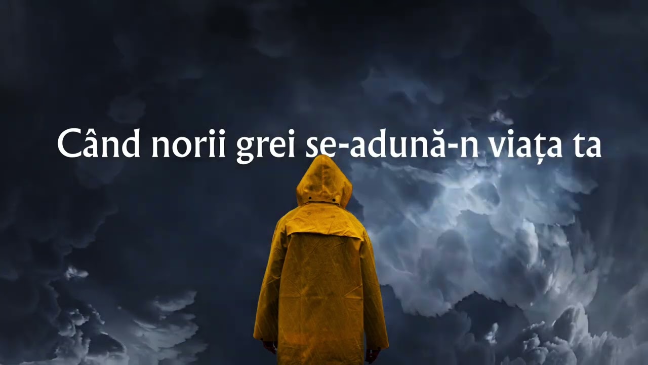 C&acirc;nd norii grei se-adună-n viața ta | C&acirc;ntare nouă