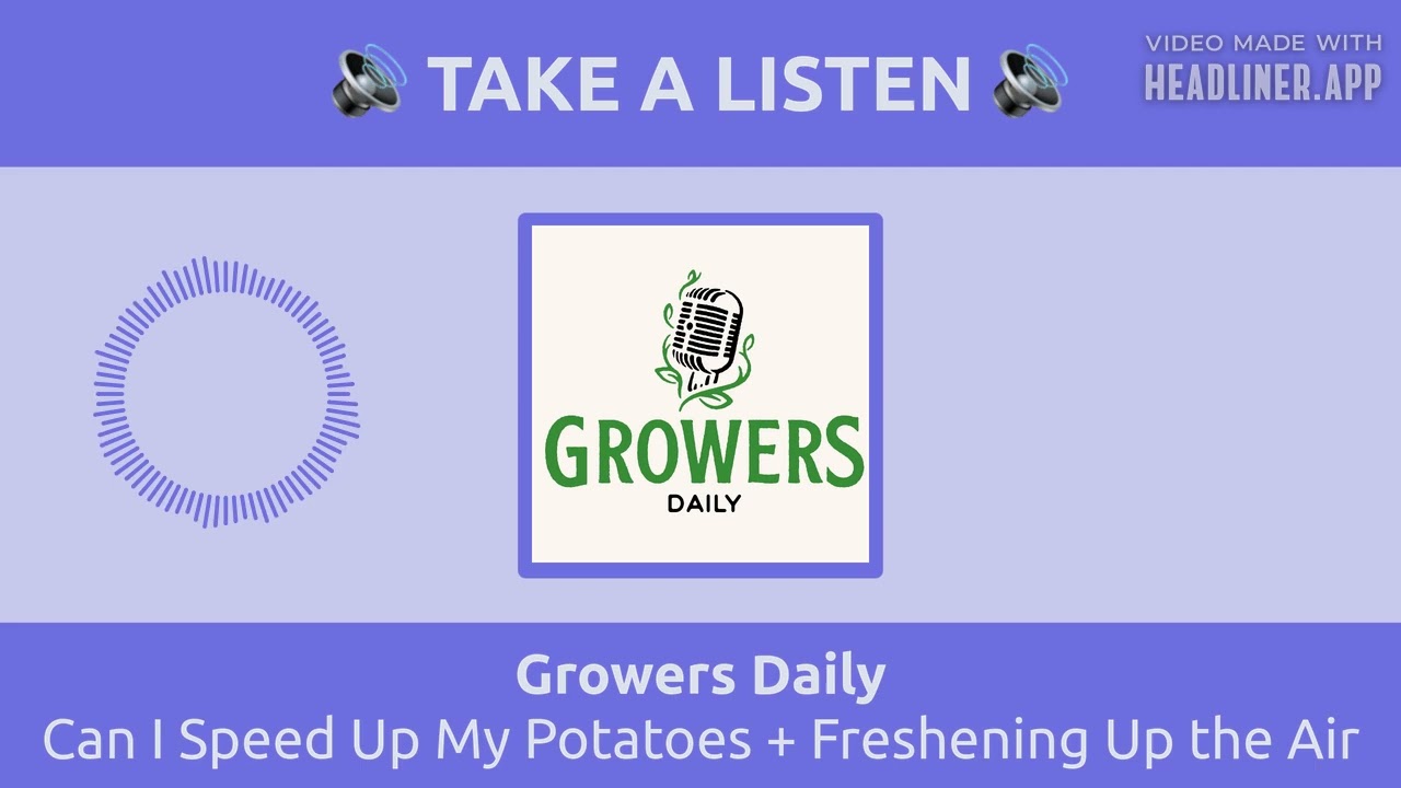 Can I Speed Up My Potatoes + Freshening Up the Air | Growers Daily