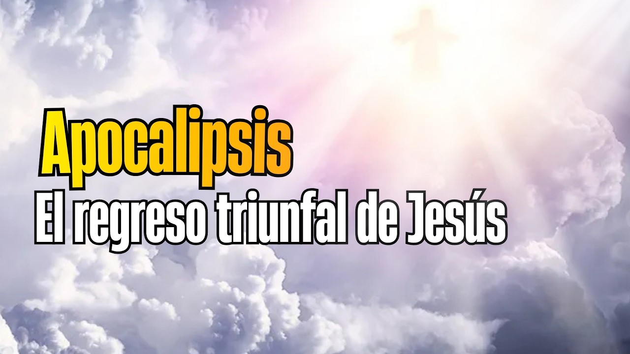 Apocalipsis: El regreso triuunfal de Jesús
