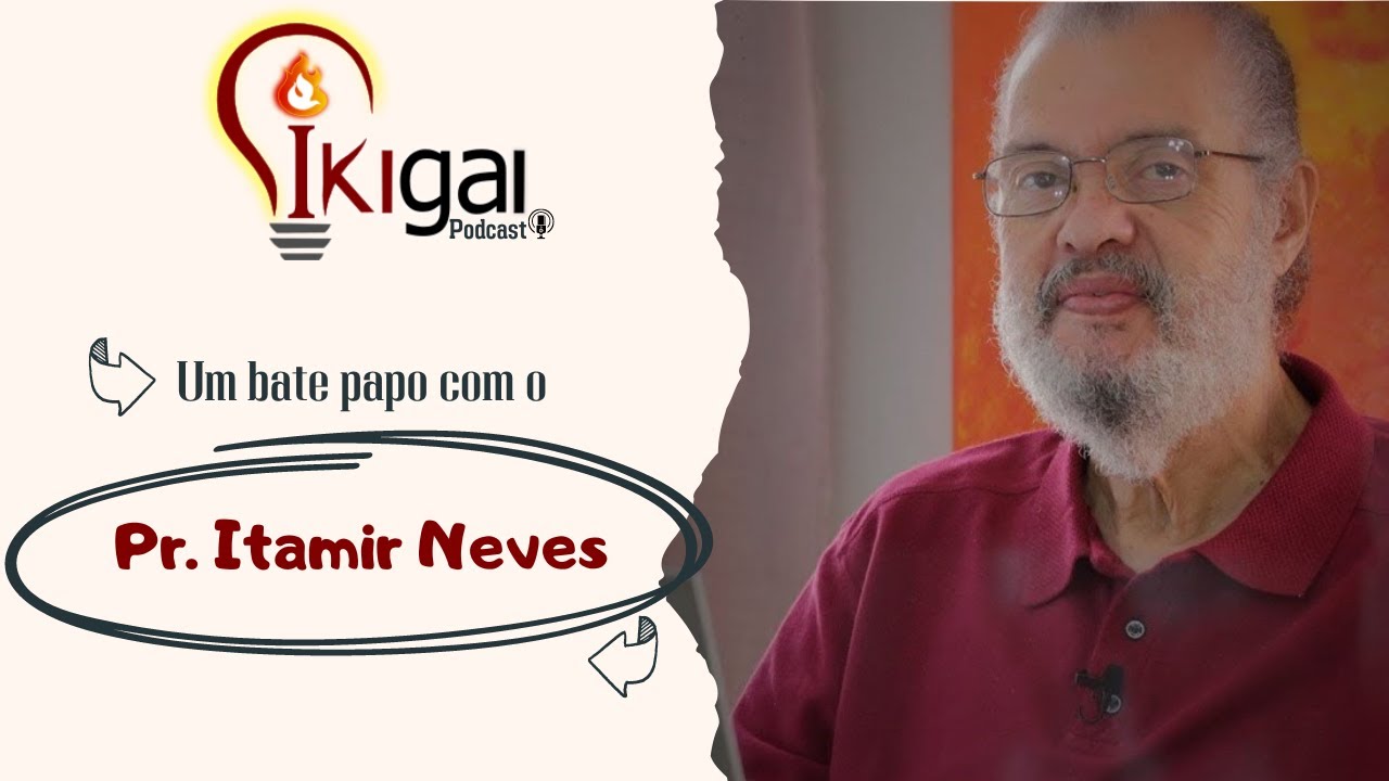 Ikigai Podcast - Uma conversa com Pr Itamir Neves