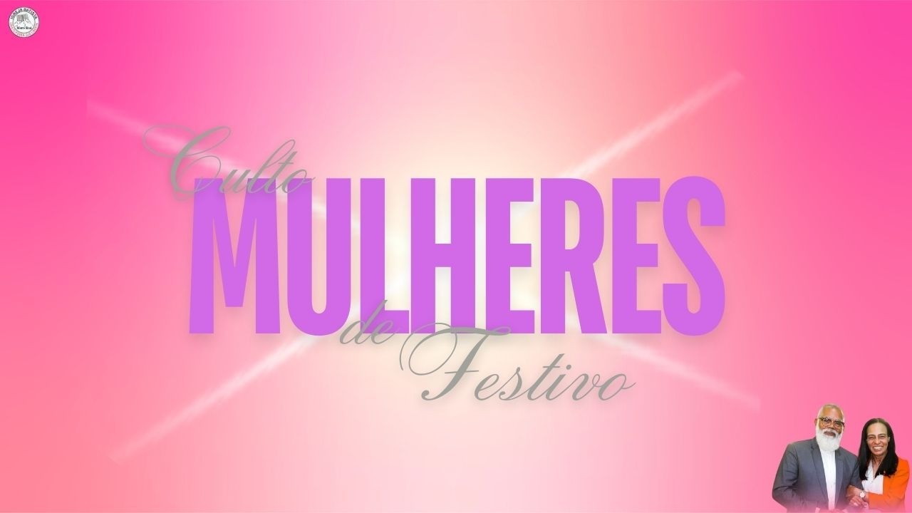 CULTO FESTIVO DIA DAS MULHERES  (08/03/2026)