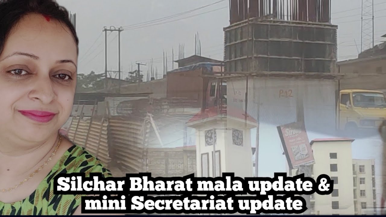 Silchar Bharat mala update & mini Secretariat update | Silchar video | Barak valley update