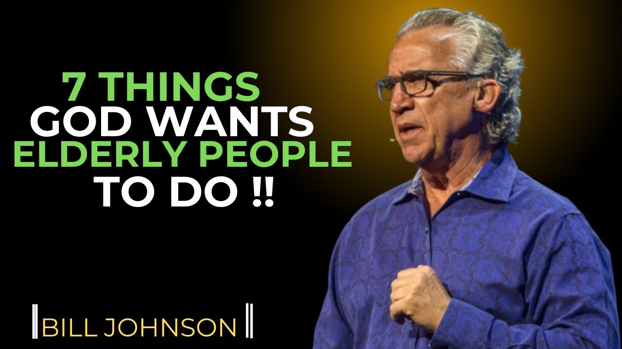 7 Things God Wants Elderly People To Do | Powerful Motivational Sermon By Bill Johnson