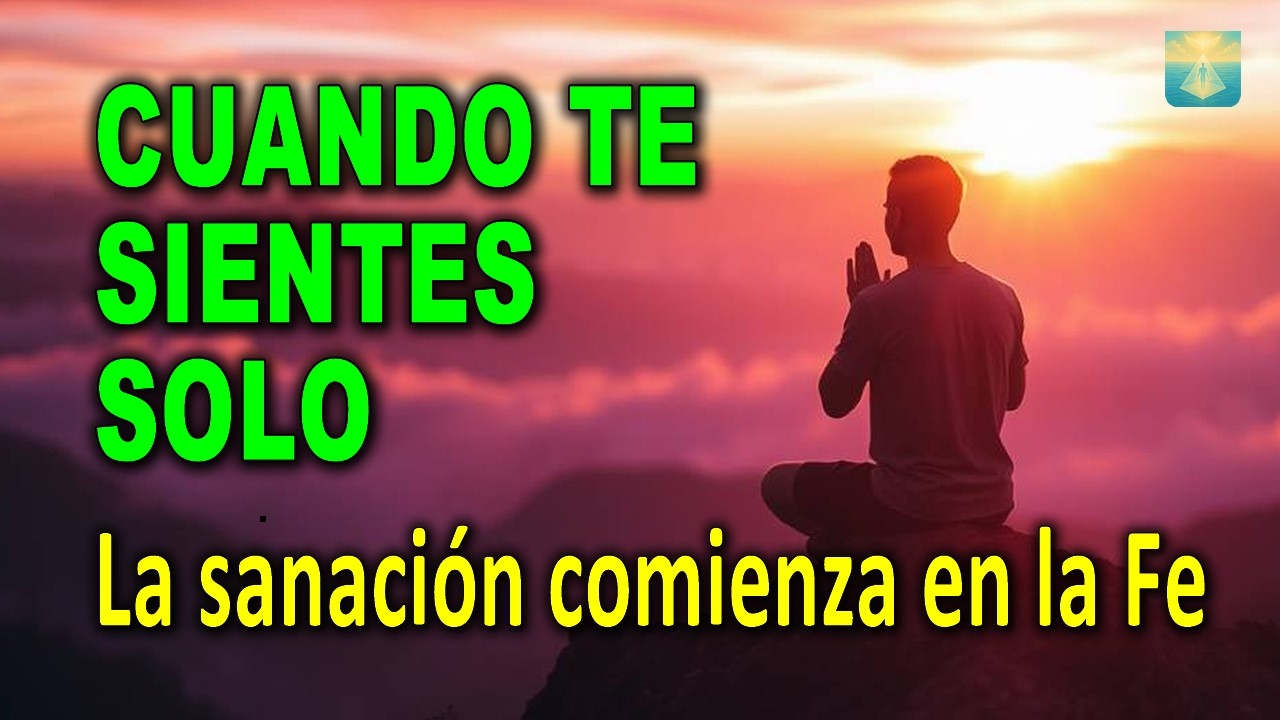 CUANDO TE SIENTES SOLO La sanación comienza en la Fe