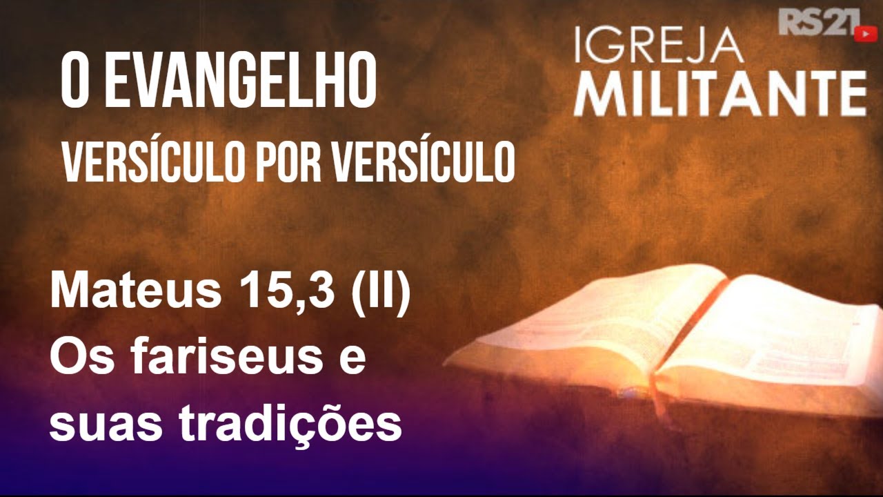 Igreja Militante - 24/02/26 - Mateus 15,3 (II) – Os fariseus e suas tradições