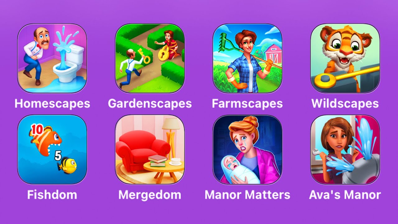 Homescapes, Gardenscapes, Farmscapes, Wildscapes, Fishdom, Mergedom, Manor Matters, Ava's Manor