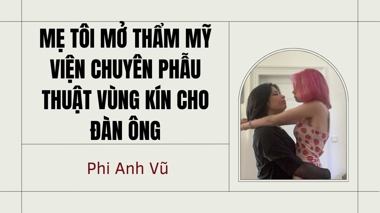 [Truyện Audio] Mẹ T&ocirc;i Mở Thẩm Mỹ Viện Chuy&ecirc;n Phẫu Thuật V&ugrave;ng K&iacute;n Cho Đ&agrave;n &Ocirc;ng | Phi Anh Vũ