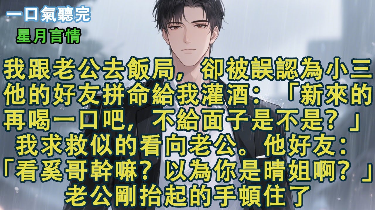 老公把我帶去飯局，被誤認為是三兒。他的好友拼命給我灌酒：「新來的，再喝一口吧，不給面子是不是？」我求救似的看向老公。「看奚哥幹嘛？以為你是晴姐啊？」老公剛抬起的手頓住了。#小說 #有聲書 #言情