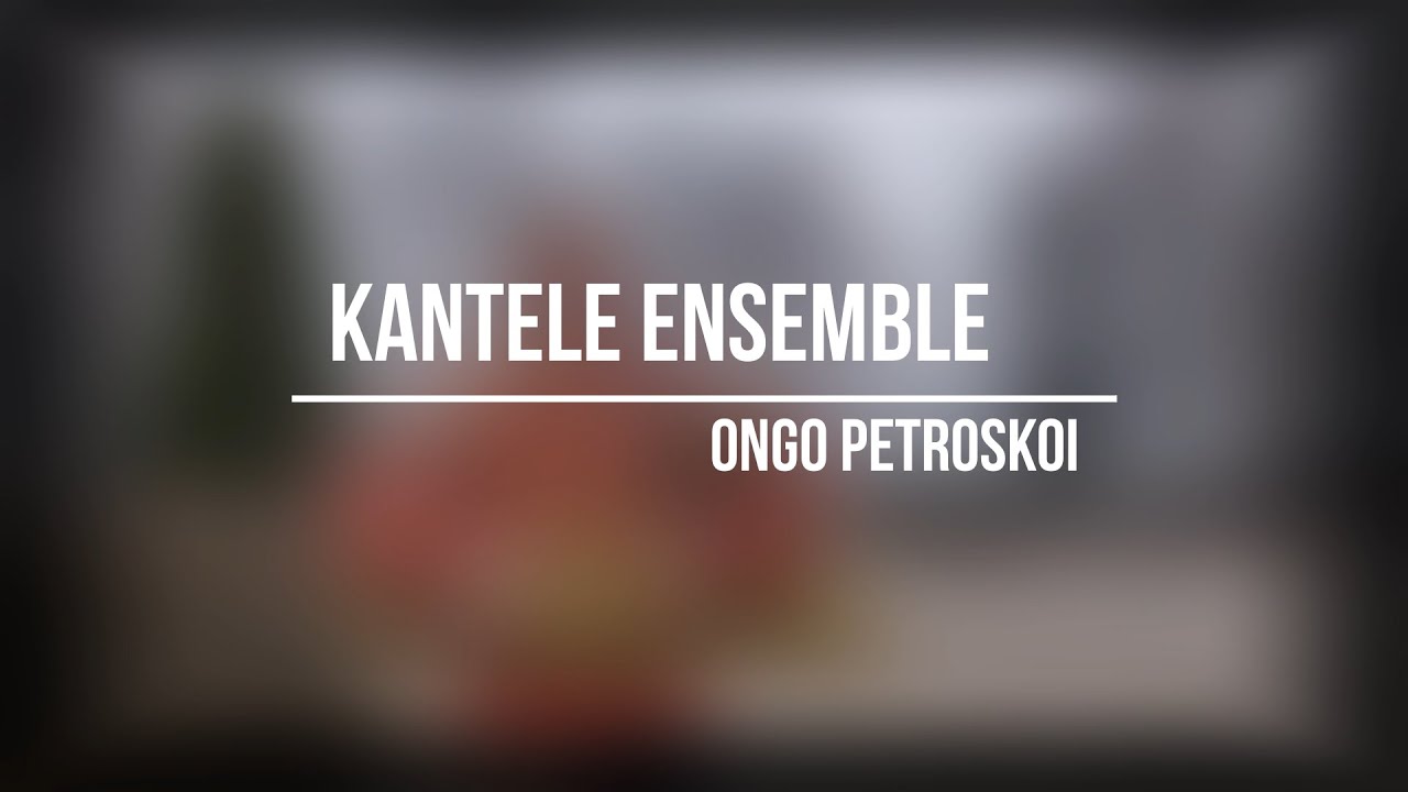 KANTELE ensemble - Ongo Petroskoi