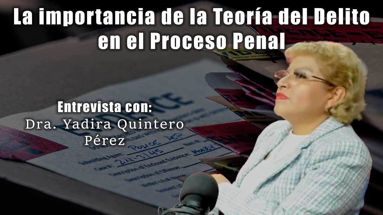 Entrevista con la Dra. Yadira Quintero Pérez: La importancia de la Teoría del Delito