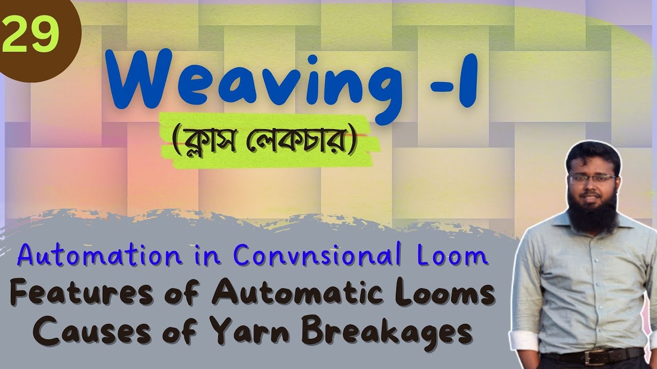 Weaving 1 (Lecture 29) | Automation | Features of Automatic Loom | Causes of Warp & Weft Breakage