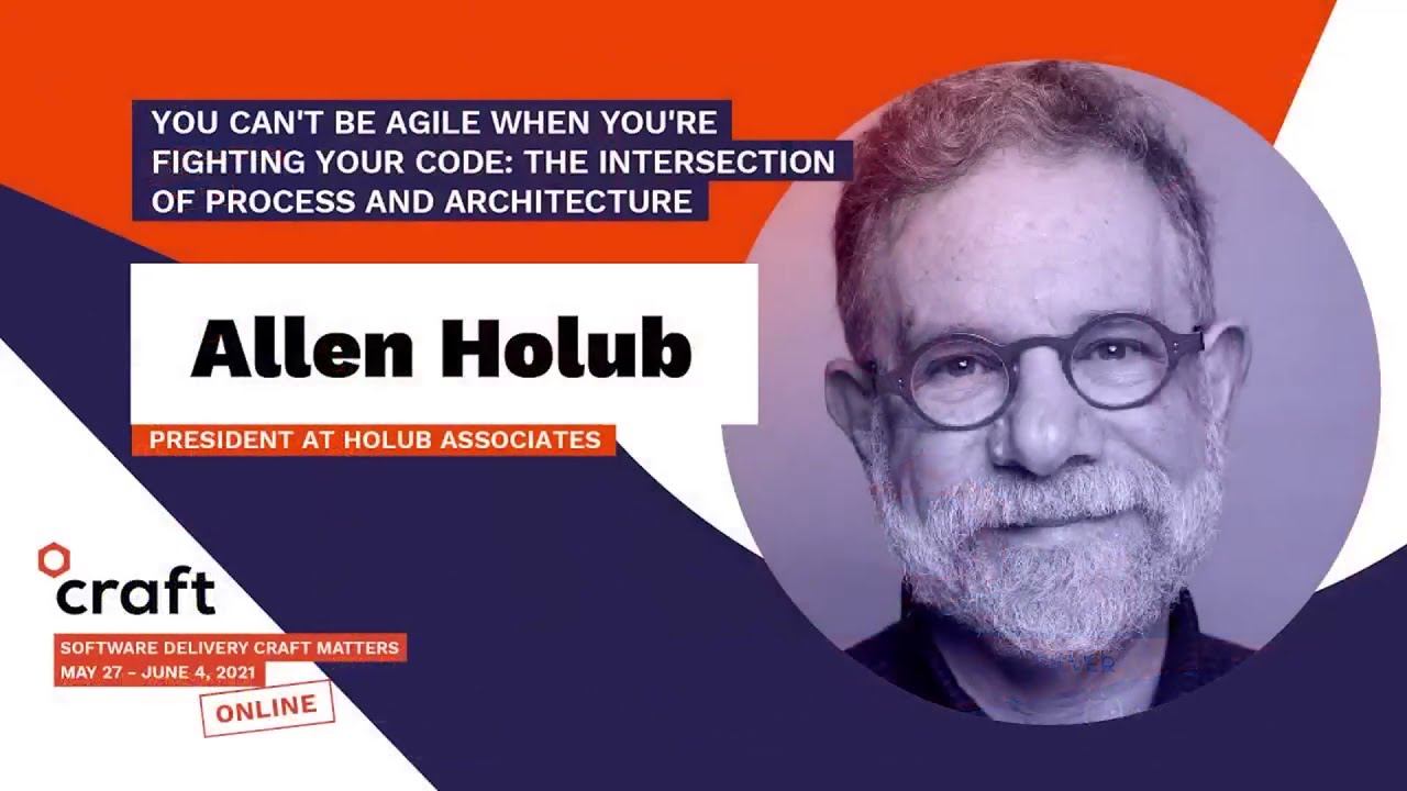 You can't be agile when you're fighting your code - ALLEN HOLUB | Craft Conference 2021