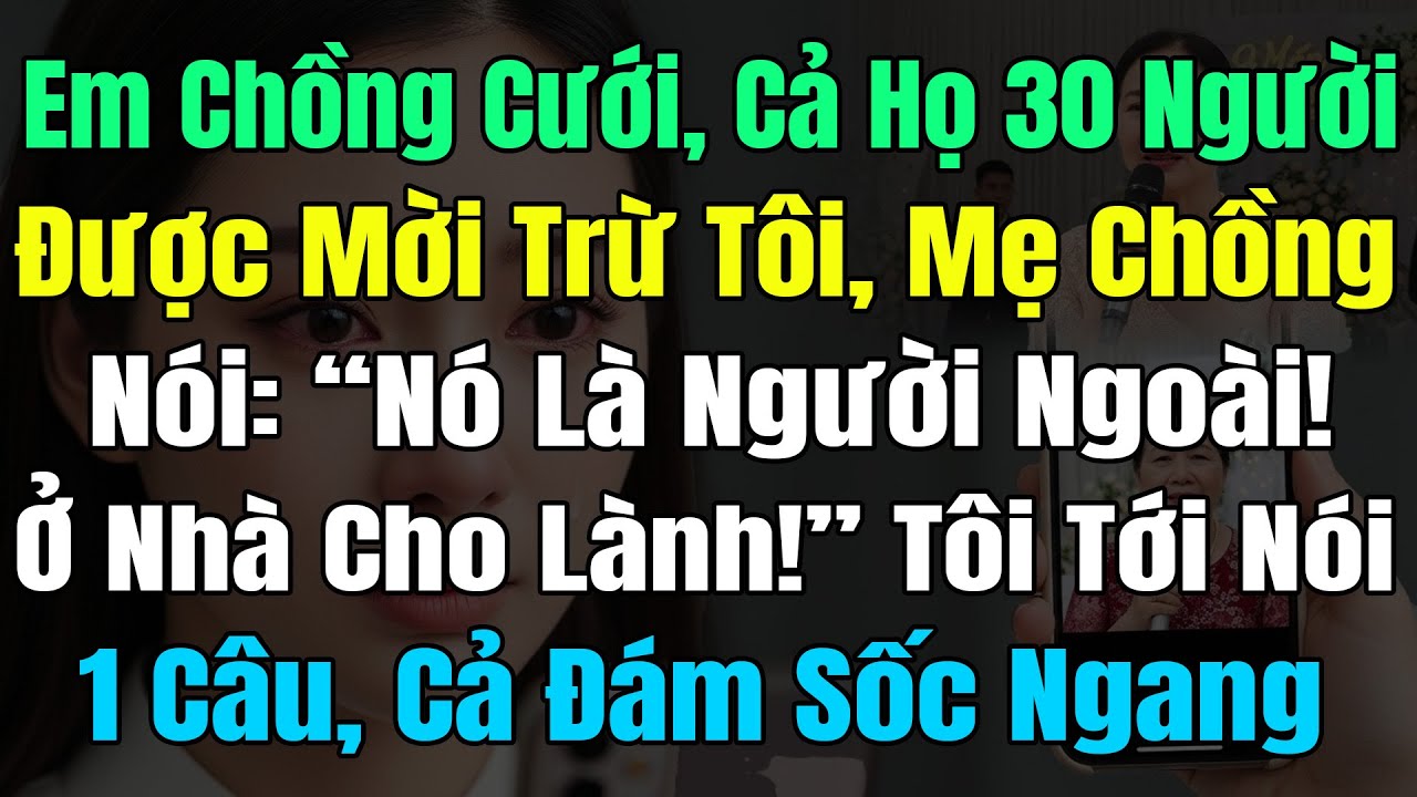 Em Ck Cưới Cả Họ 30 Người Đều Được Mời Đi Trừ Tôi, Mẹ Ck Nói: 