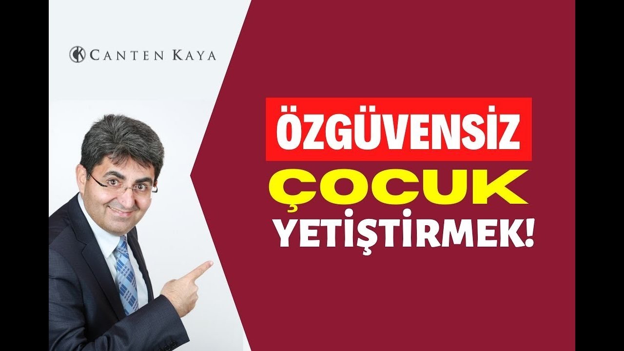 ÖZGÜVENSİZ ÇOCUK YETİŞTİRMEK! | Canten Kaya