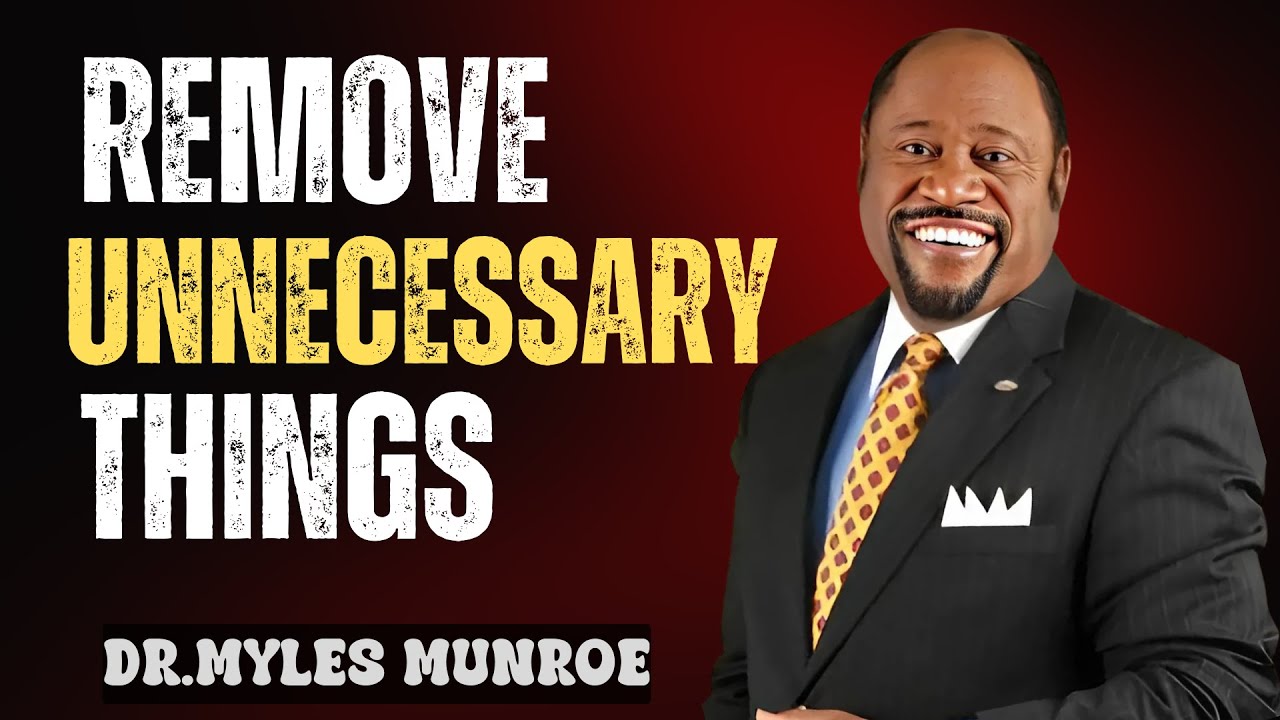 REMOVE UNNECESSARY THINGS FROM LIFE |Dr. Myles Munroe Motivation