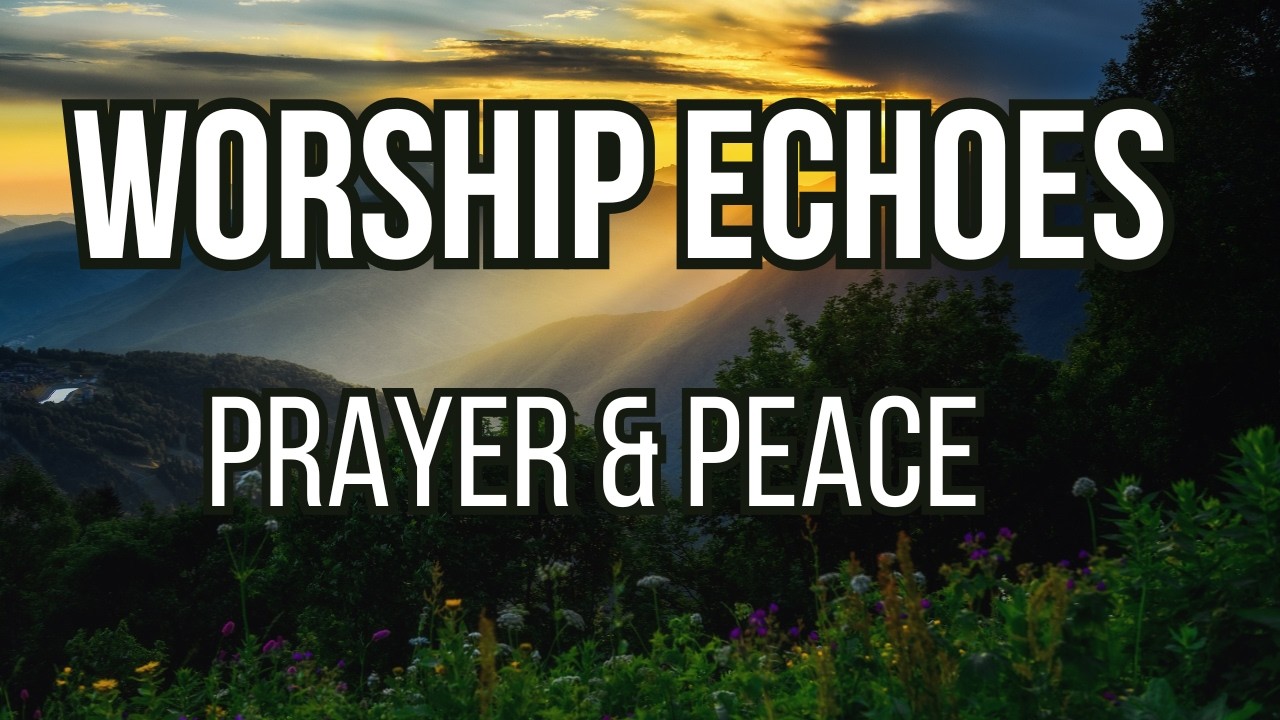 Worship Echoes ✨ 3 Worship Songs for Prayer, Peace and God’s Presence