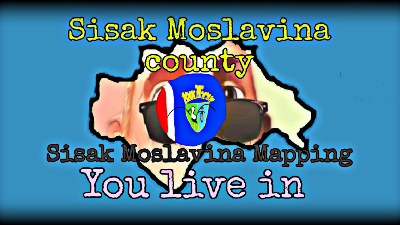POV: You live in Sisak Moslavina County, Croatia (MIBU/MIBC)