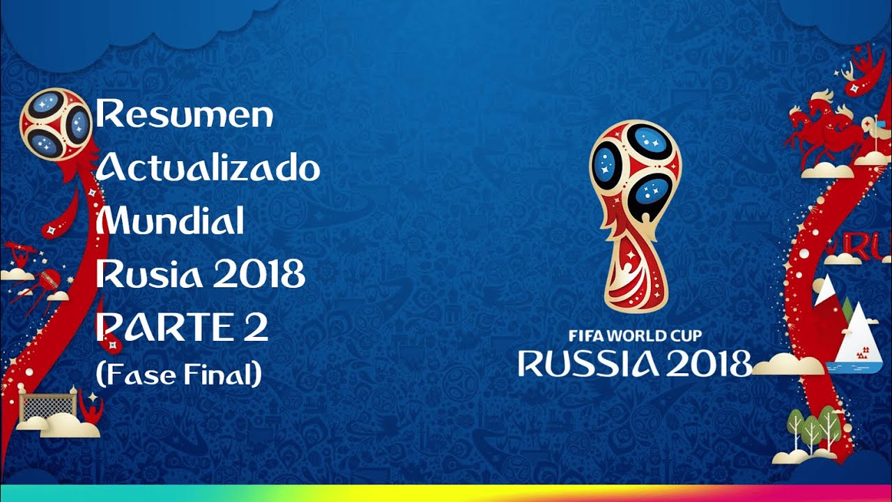 Resumen Actualizado Rusia 2018 Parte 2 (FASE FINAL)