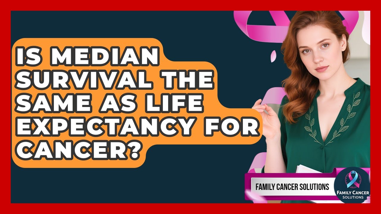 Is Median Survival The Same As Life Expectancy For Cancer? - Family Cancer Solutions