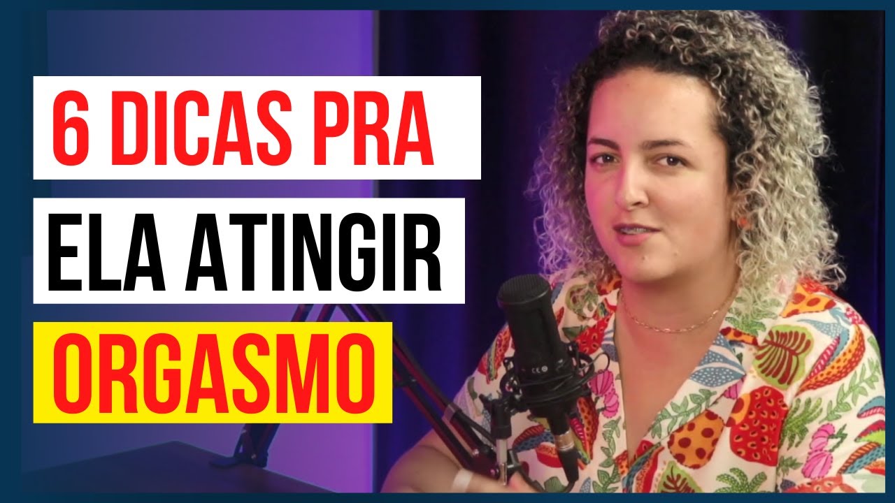 6 DICAS PARA MULHER ATINGIR O ORGASMO - Corte Podcast Mente Expandida