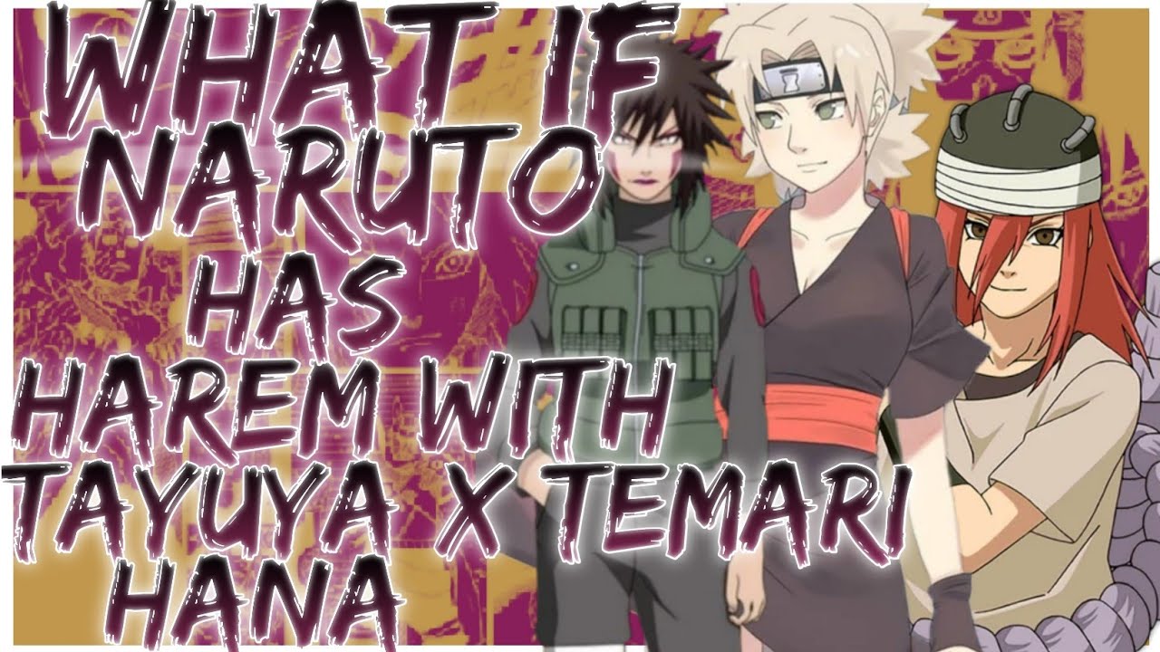 what if Naruto has harem with Tayuya x Temari x hana
