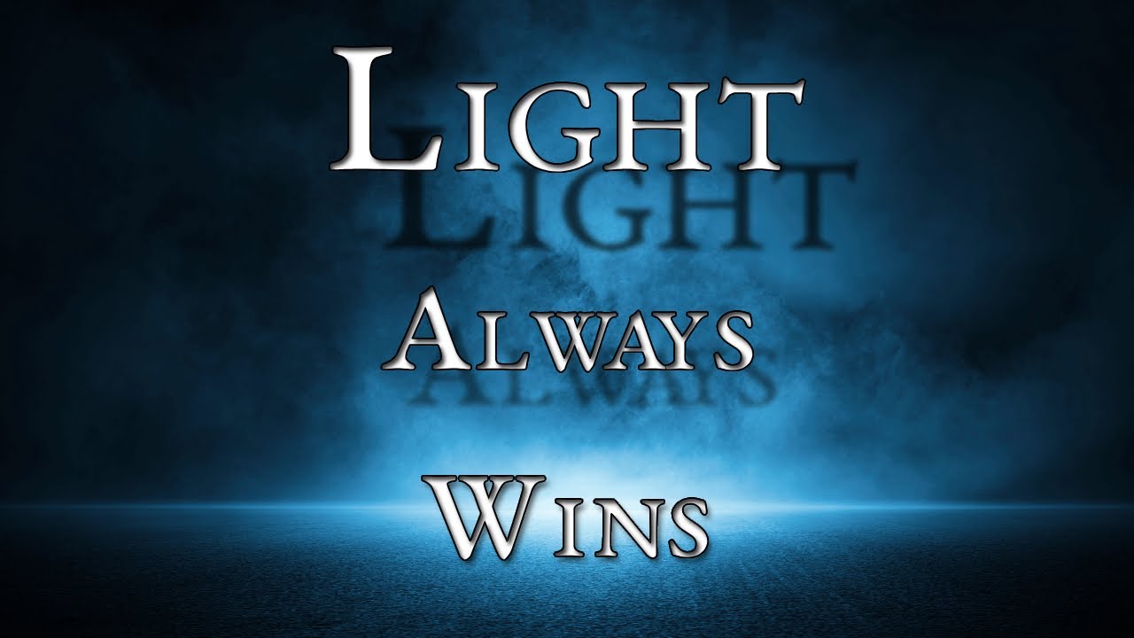 Light ALWAYS wins! But how to I get this light? Powerful yes simple advice